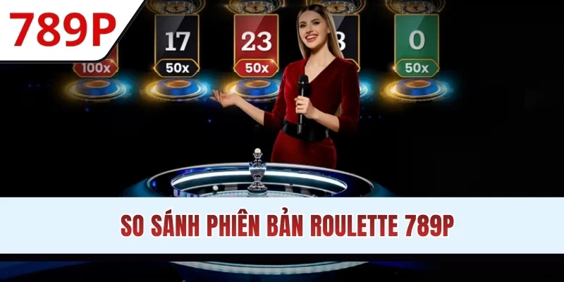 So sánh phiên bản Roulette 789P